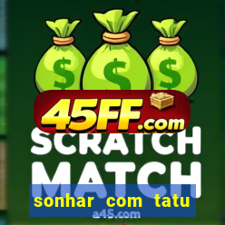 sonhar com tatu jogo do bicho